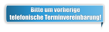 Bitte um vorherige telefonische Terminvereinbarung!